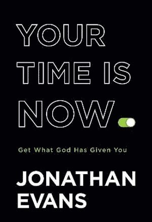 Jonathan Evans - Your Time Is Now – Get What God Has Given You, Inbunden