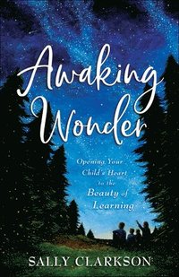 bokomslag Awaking Wonder  Opening Your Child`s Heart to the Beauty of Learning