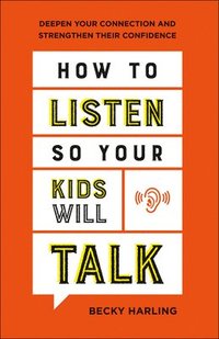 bokomslag How to Listen So Your Kids Will Talk  Deepen Your Connection and Strengthen Their Confidence