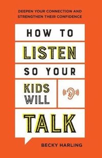 bokomslag How to Listen So Your Kids Will Talk  Deepen Your Connection and Strengthen Their Confidence