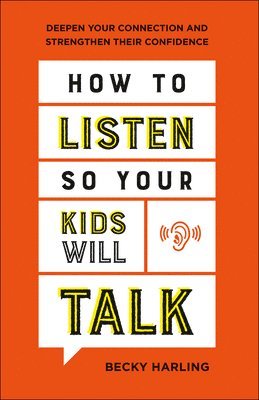 Becky Harling - How to Listen So Your Kids Will Talk – Deepen Your Connection and Strengthen Their Confidence, Häftad