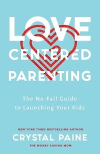 bokomslag Love-Centered Parenting - The No-Fail Guide to Launching Your Kids