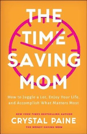 Time–Saving Mom – How to Juggle a Lot, Enjoy Your Life, and Accomplish What Matters Most