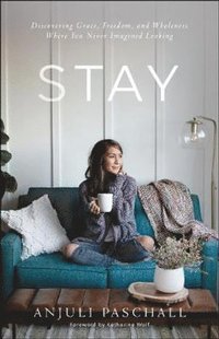 bokomslag Stay - Discovering Grace, Freedom, and Wholeness Where You Never Imagined Looking
