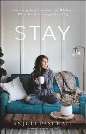 bokomslag Stay - Discovering Grace, Freedom, and Wholeness Where You Never Imagined Looking