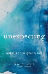 bokomslag Unexpecting - Real Talk on Pregnancy Loss
