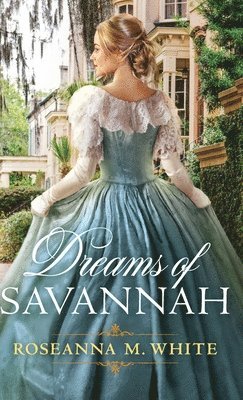 Roseanna M. White - Dreams of Savannah, Inbunden