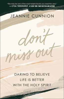 Don`t Miss Out  Daring to Believe Life Is Better with the Holy Spirit 1