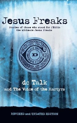 Voice Of the Martyrs DC Talk - Jesus Freaks: Stories of Those Who Stood for Jesus, the Ultimate Jesus Freaks, Inbunden