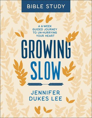 Jennifer Dukes Lee - Growing Slow Bible Study – A 6–Week Guided Journey to Un–Hurrying Your Heart, Häftad