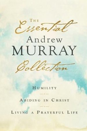 bokomslag Essential Andrew Murray Collection - Humility, Abiding in Christ, Living a Prayerful Life