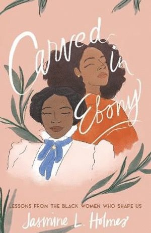bokomslag Carved in Ebony - Lessons from the Black Women Who Shape Us