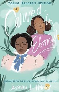 bokomslag Carved in Ebony - Lessons from the Black Women Who Shape Us