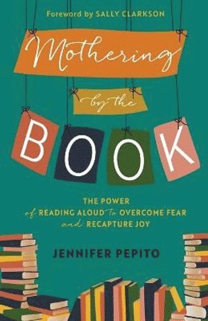 bokomslag Mothering by the Book - The Power of Reading Aloud to Overcome Fear and Recapture Joy