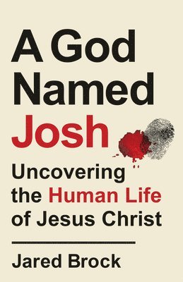 Jared Brock - God Named Josh - Uncovering the Human Life of Jesus Christ, Häftad