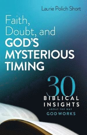 bokomslag Faith, Doubt, and God`s Mysterious Timing - 30 Biblical Insights about the Way God Works
