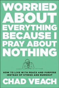 bokomslag Worried about Everything Because I Pray about No - How to Live with Peace and Purpose Instead of Stress and Burnout