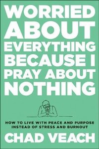 bokomslag Worried about Everything Because I Pray about No  How to Live with Peace and Purpose Instead of Stress and Burnout