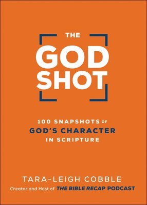 The God Shot  100 Snapshots of God`s Character in Scripture 1
