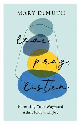 Love, Pray, Listen  Parenting Your Wayward Adult Kids with Joy 1