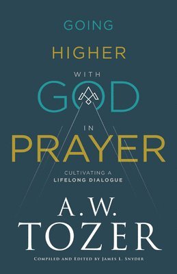 A. W. James L. Snyder Tozer - Going Higher with God in Prayer, Inbunden