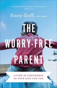 bokomslag The WorryFree Parent  Living in Confidence So Your Kids Can Too