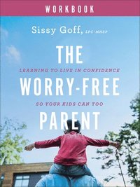bokomslag The WorryFree Parent Workbook  Learning to Live in Confidence So Your Kids Can Too