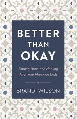 Better Than Okay  Finding Hope and Healing After Your Marriage Ends 1