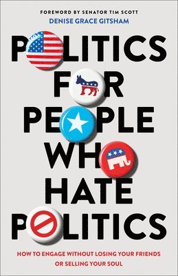 Politics for People Who Hate Politics  How to Engage without Losing Your Friends or Selling Your Soul 1