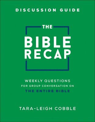 The Bible Recap Discussion Guide  Weekly Questions for Group Conversation on the Entire Bible 1