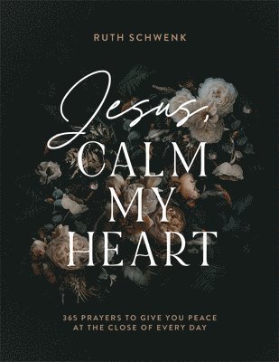 bokomslag Jesus, Calm My Heart  365 Prayers to Give You Peace at the Close of Every Day