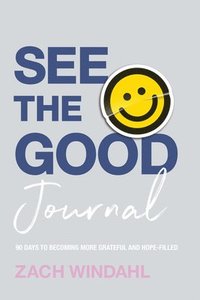 bokomslag See the Good Journal  90 Days to Becoming More Grateful and HopeFilled