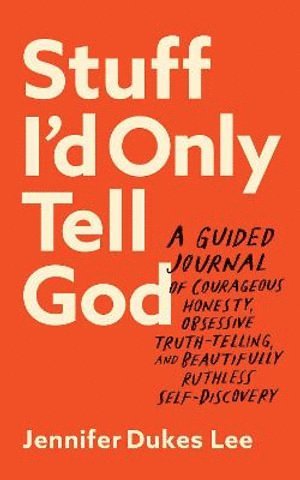 Jennifer Dukes Lee - Stuff I`d Only Tell God – A Guided Journal of Courageous Honesty, Obsessive Truth–Telling, and Beautifully Ruthless Self–Discovery, Häftad