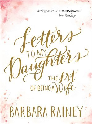 Barbara Rainey - Letters to My Daughters – The Art of Being a Wife, Häftad