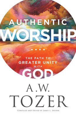 A. W. Tozer, A. W Tozer, James L. Snyder - Authentic Worship, Inbunden