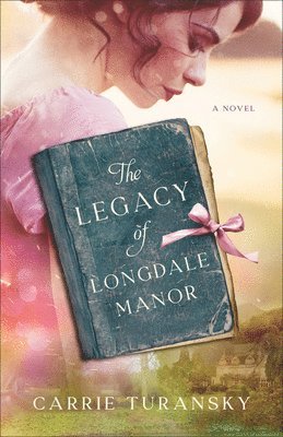 Carrie Turansky - Legacy of Longdale Manor, Inbunden