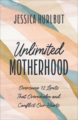 Jessica Hurlbut - Unlimited Motherhood, Inbunden