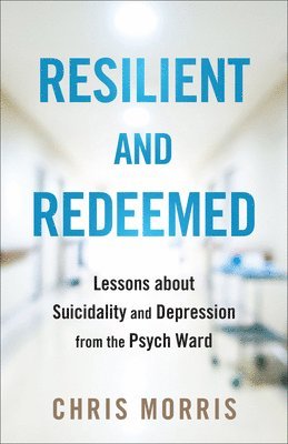 Resilient and Redeemed: Lessons about Suicidality and Depression from the Psych Ward 1