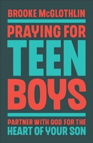 Praying for Teen Boys: Partner with God for the Heart of Your Son 1