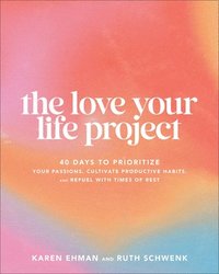 bokomslag Love Your Life Project: 40 Days to Prioritize Your Passions, Cultivate Productive Habits, and Refuel with Times of Rest