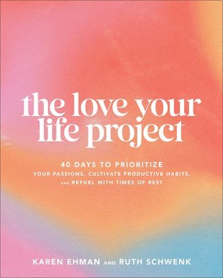 bokomslag Love Your Life Project: 40 Days to Prioritize Your Passions, Cultivate Productive Habits, and Refuel with Times of Rest