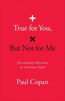 Paul Copan - True for You, But Not for Me: Overcoming Objections to Christian Faith, Inbunden