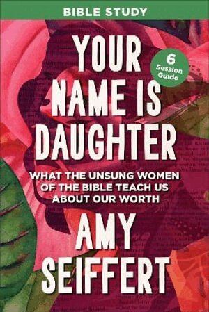 Amy Seiffert - Your Name Is Daughter Bible Study, Häftad