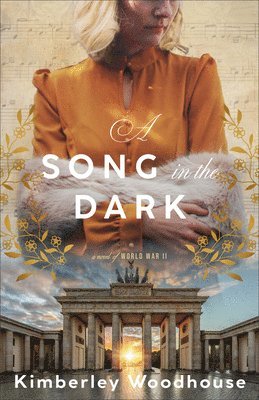 Kimberley Woodhouse - Song in the Dark: A Novel of World War II, Inbunden