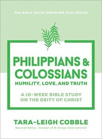 bokomslag Philippians & Colossians: Humility, Love, and Truth--A 10-Week Bible Study on the Deity of Christ