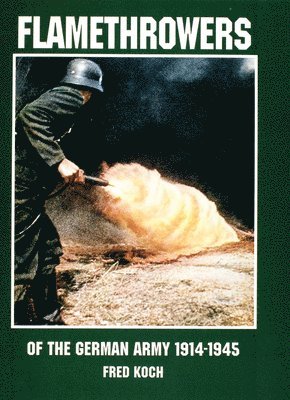 Ltd. Schiffer Publishing, Schiffer Publishing Ltd - Flamethrowers of the German Army 1914-1945, Häftad