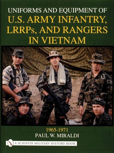 Paul W. Miraldi - Uniforms and Equipment of U.S Army Infantry, LRRPs, and Rangers in Vietnam 1965-1971, Inbunden