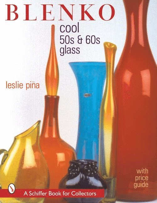 Leslie Piña - Blenko: Cool '50s & '60s Glass, Inbunden