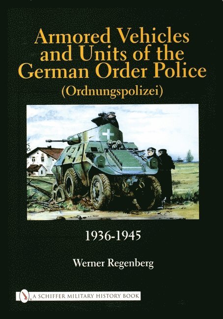 Armored Vehicles and Units of the German Order Police (Ordnungspolizei) 1936-1945 1