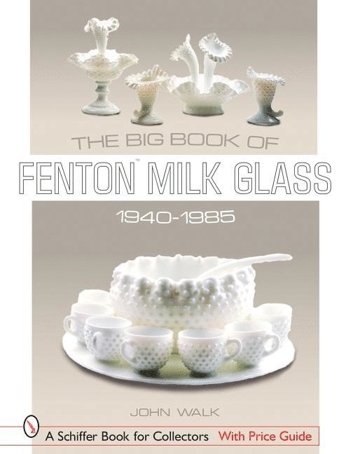 John Walk - The Big Book Of Fenton Milk Glass, 1940-1985, Inbunden
